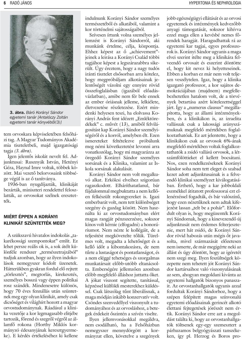 Mai vezetõ belorvosaink többsége végül is az õ tanítványa. 1936-ban nyugdíjazták, klinikáját bezárták, miniszteri rendelettel feloszlatták, az orvosokat szélnek eresztették.