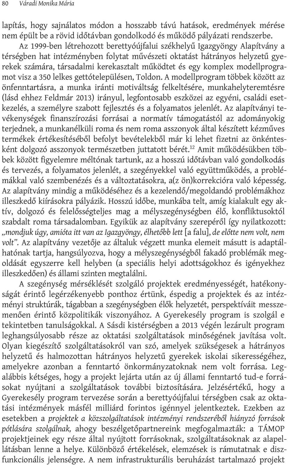 és egy komplex modellprogramot visz a 350 lelkes gettótelepülésen, Toldon.