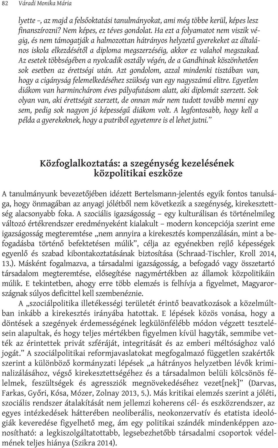 Az esetek többségében a nyolcadik osztály végén, de a Gandhinak köszönhetően sok esetben az érettségi után.