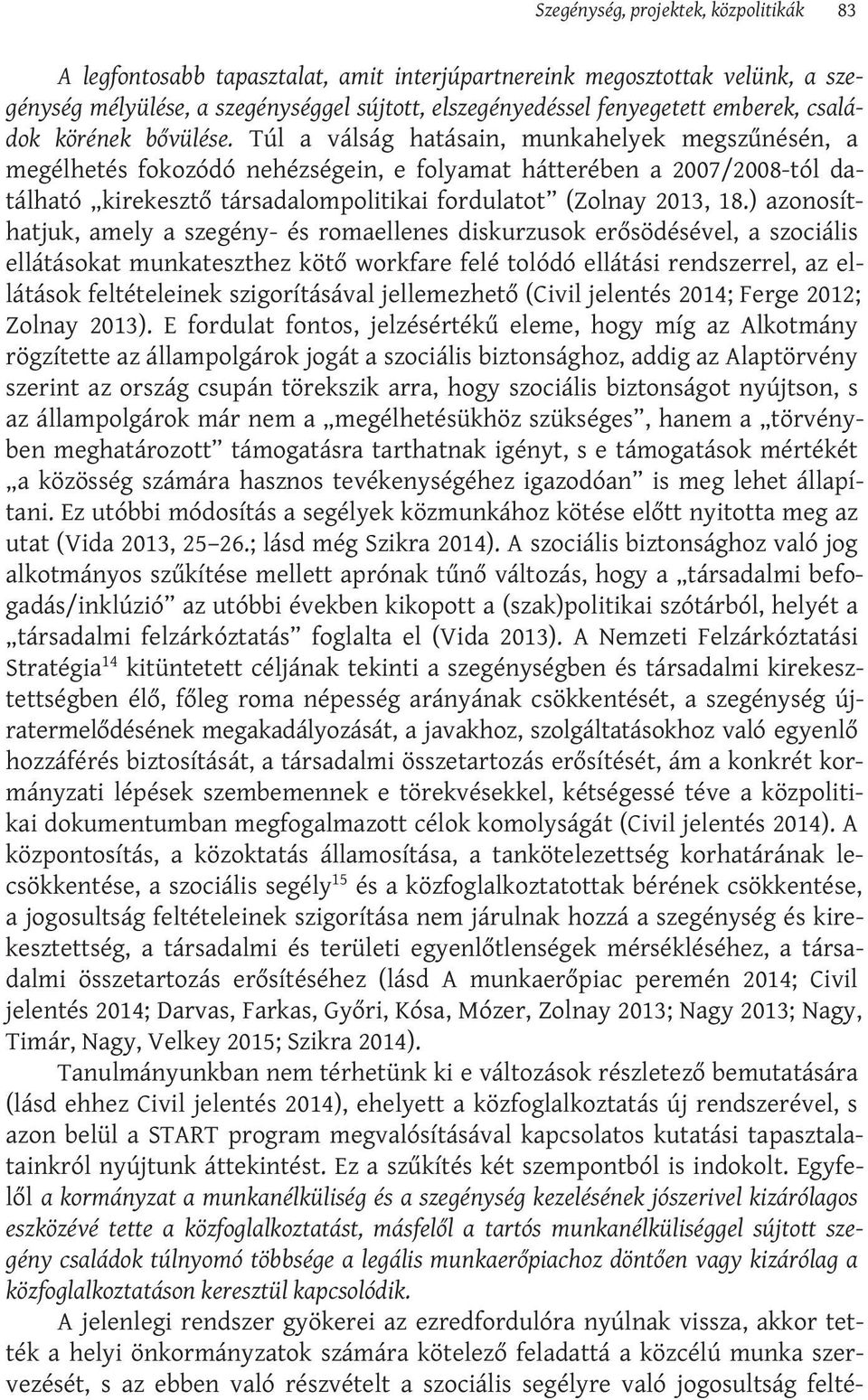 Túl a válság hatásain, munkahelyek megszűnésén, a megélhetés fokozódó nehézségein, e folyamat hátterében a 2007/2008-tól datálható kirekesztő társadalompolitikai fordulatot (Zolnay 2013, 18.