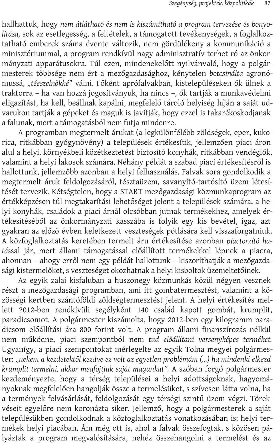 Túl ezen, mindenekelőtt nyilvánvaló, hogy a polgármesterek többsége nem ért a mezőgazdasághoz, kénytelen botcsinálta agronómussá, téeszelnökké válni.