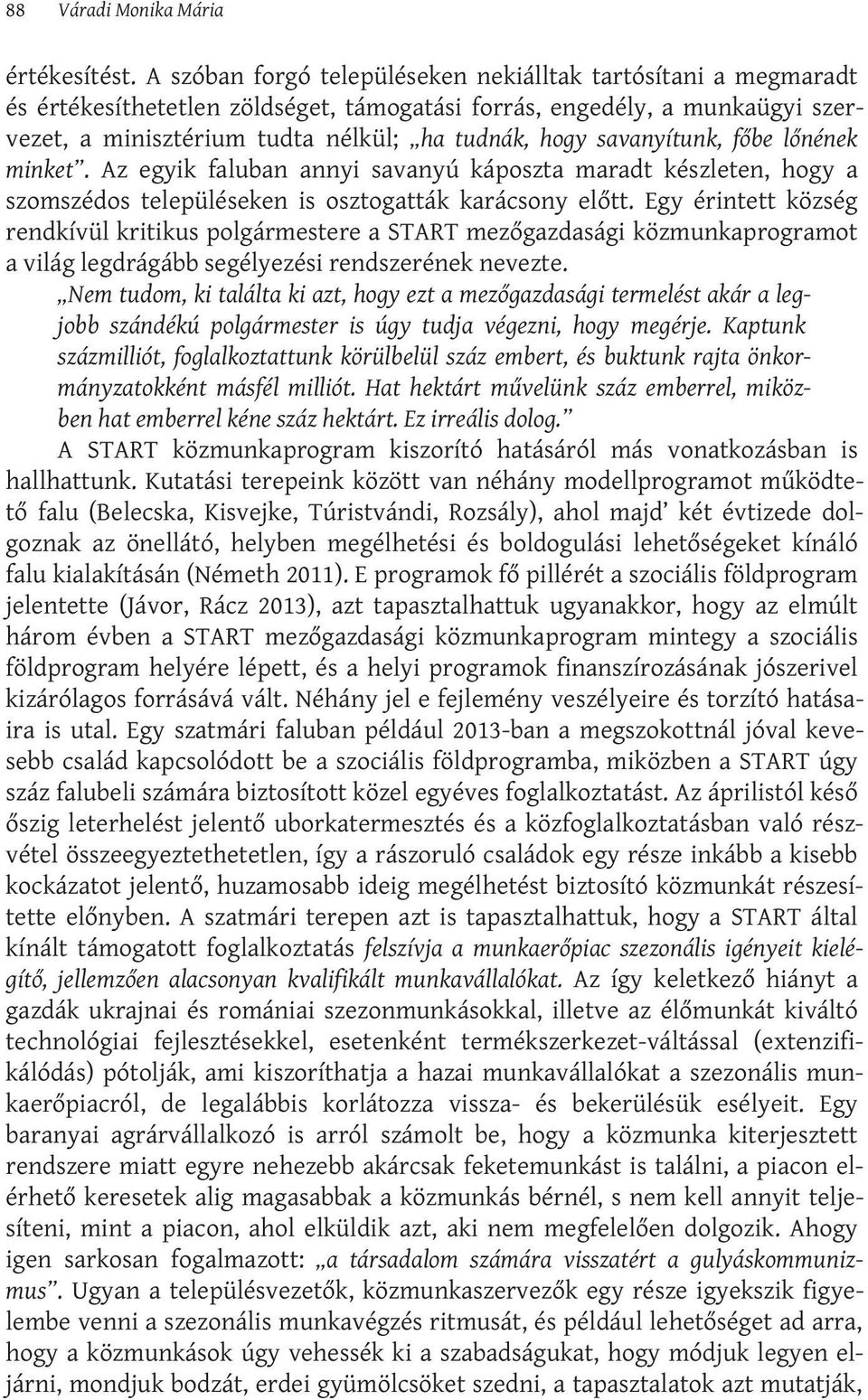 savanyítunk, főbe lőnének minket. Az egyik faluban annyi savanyú káposzta maradt készleten, hogy a szomszédos településeken is osztogatták karácsony előtt.