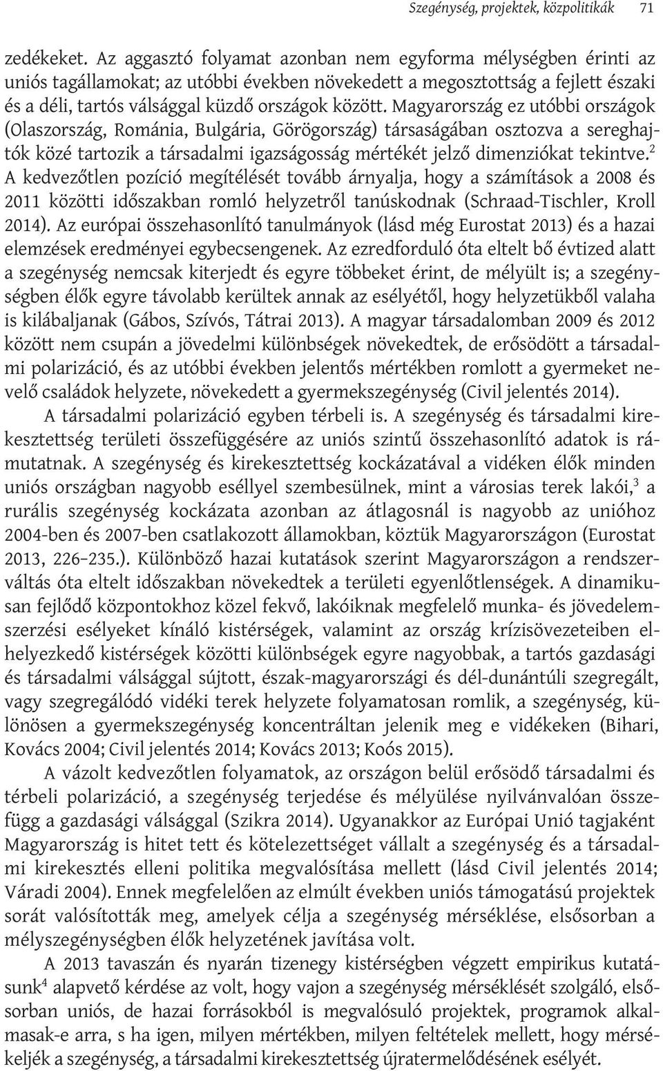 Magyarország ez utóbbi országok (Olaszország, Románia, Bulgária, Görögország) társaságában osztozva a sereghajtók közé tartozik a társadalmi igazságosság mértékét jelző dimenziókat tekintve.