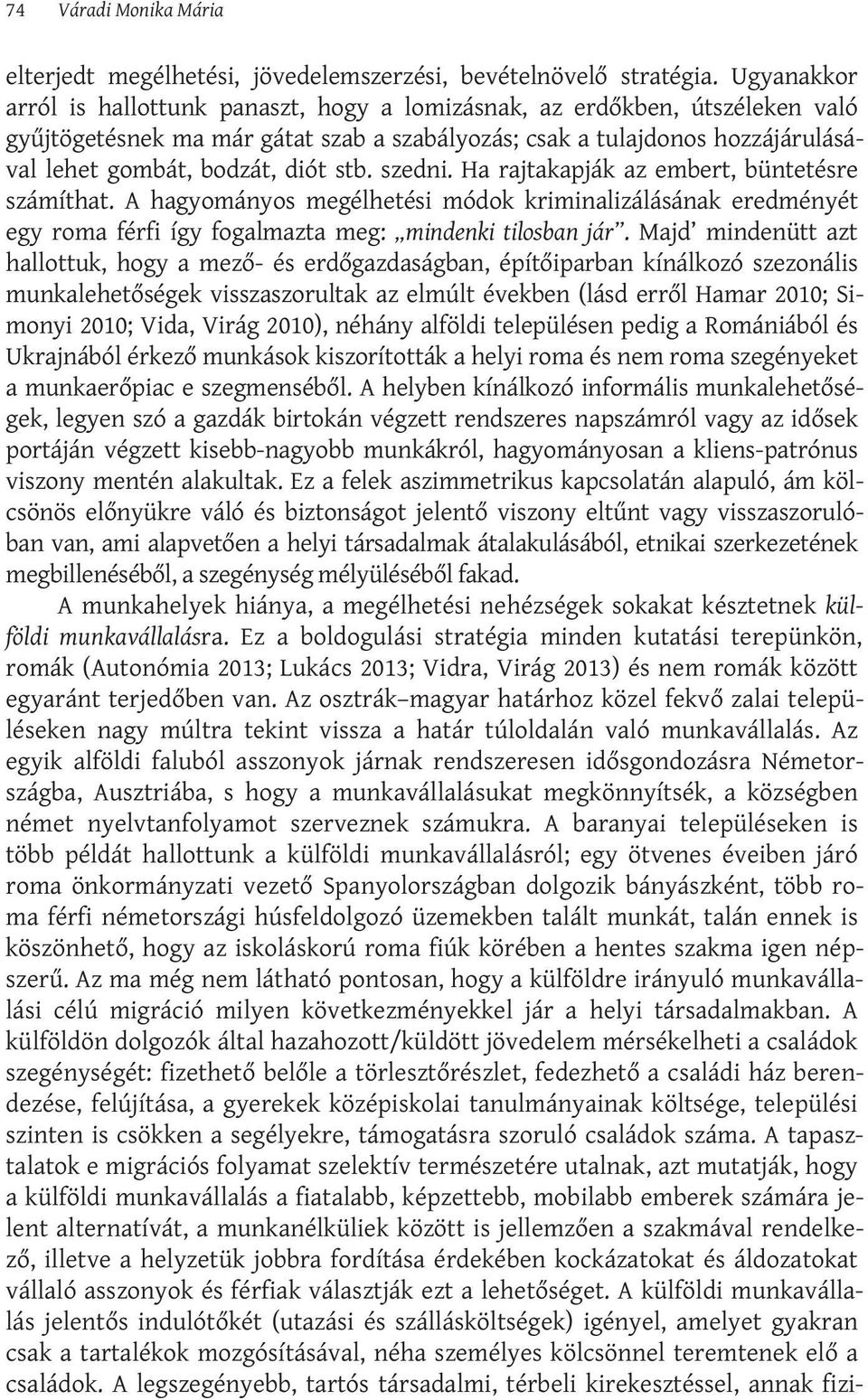 stb. szedni. Ha rajtakapják az embert, büntetésre számíthat. A hagyományos megélhetési módok kriminalizálásának eredményét egy roma férfi így fogalmazta meg: mindenki tilosban jár.