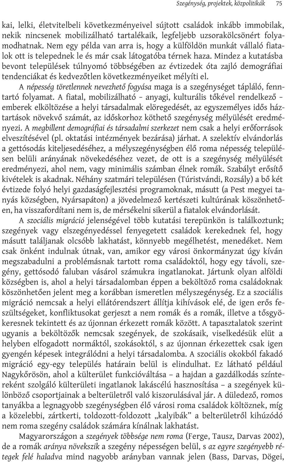 Mindez a kutatásba bevont települések túlnyomó többségében az évtizedek óta zajló demográfiai tendenciákat és kedvezőtlen következményeiket mélyíti el.