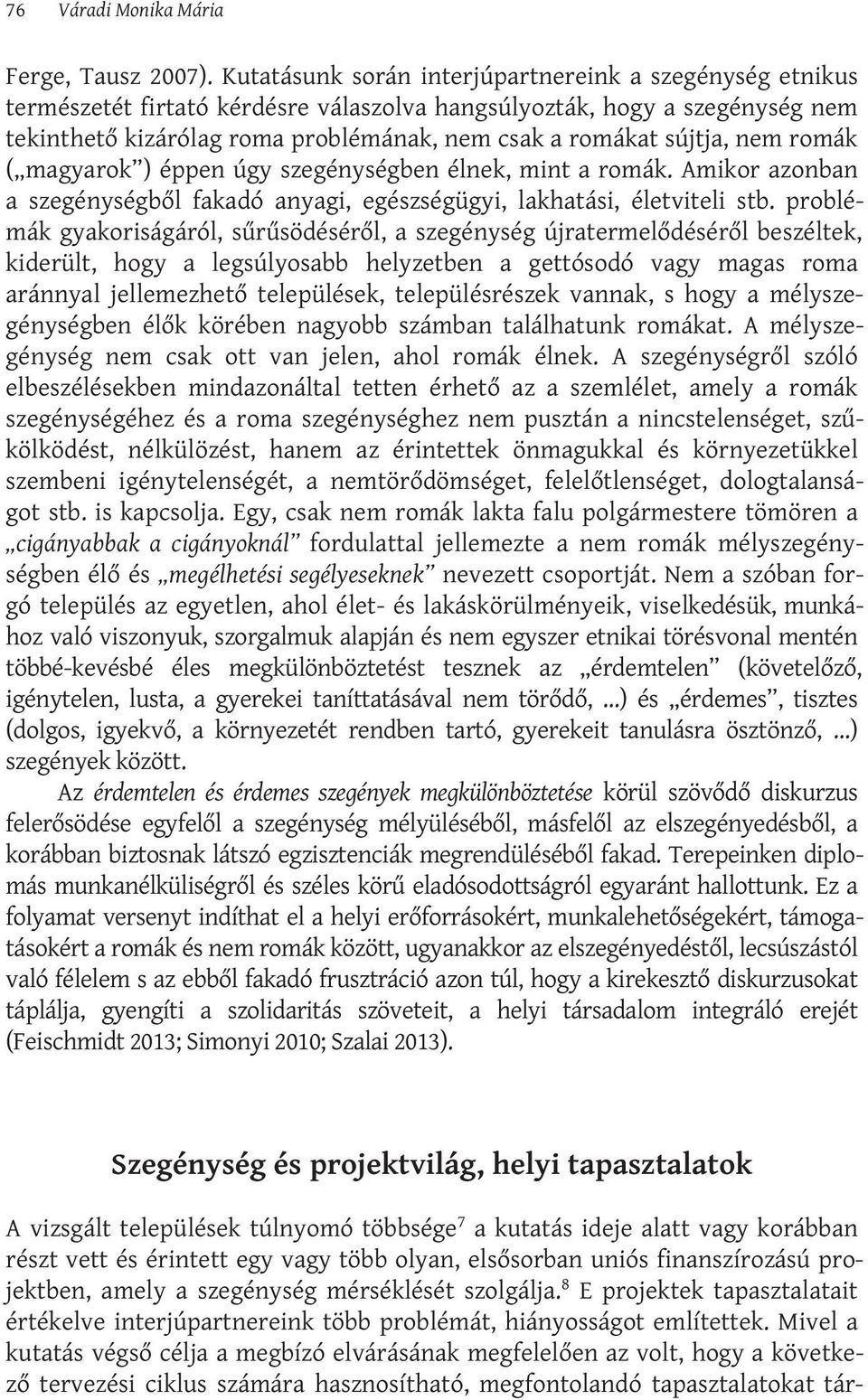 nem romák ( magyarok ) éppen úgy szegénységben élnek, mint a romák. Amikor azonban a szegénységből fakadó anyagi, egészségügyi, lakhatási, életviteli stb.
