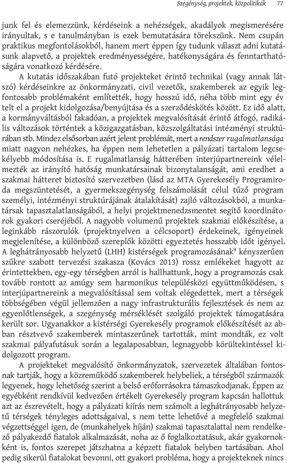 A kutatás időszakában futó projekteket érintő technikai (vagy annak látszó) kérdéseinkre az önkormányzati, civil vezetők, szakemberek az egyik legfontosabb problémaként említették, hogy hosszú idő,