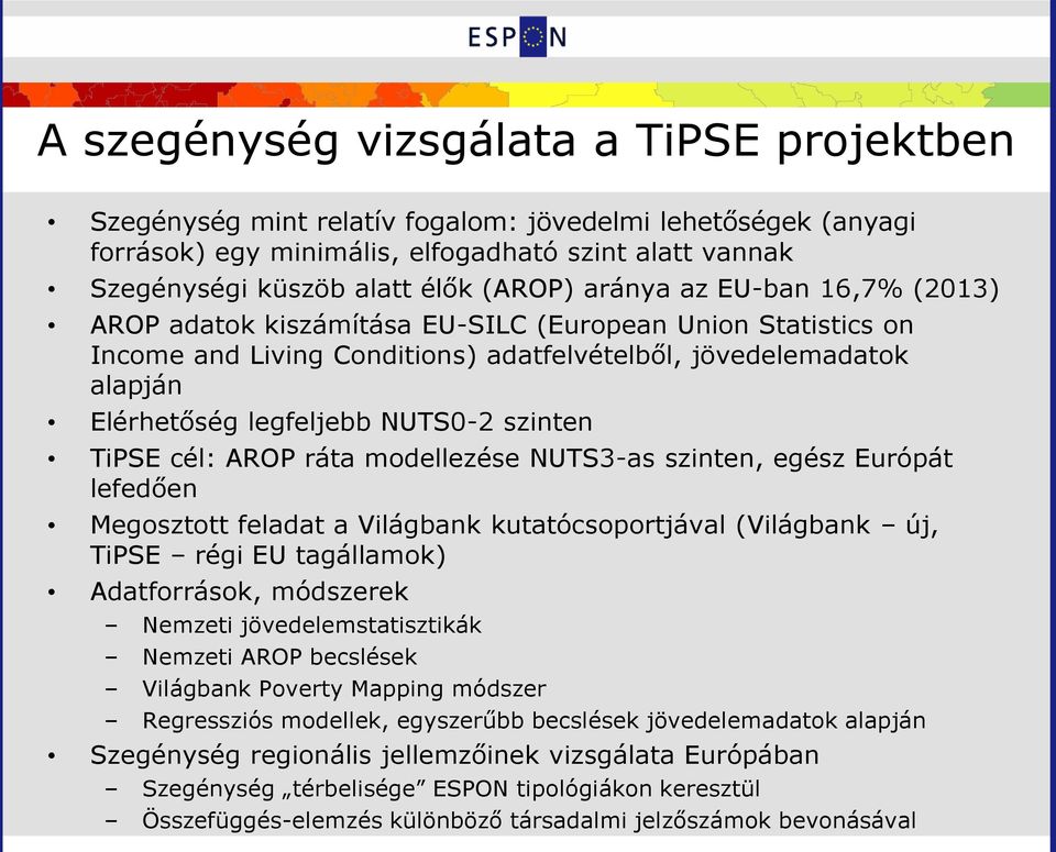szinten TiPSE cél: AROP ráta modellezése NUTS3-as szinten, egész Európát lefedően Megosztott feladat a Világbank kutatócsoportjával (Világbank új, TiPSE régi EU tagállamok) Adatforrások, módszerek