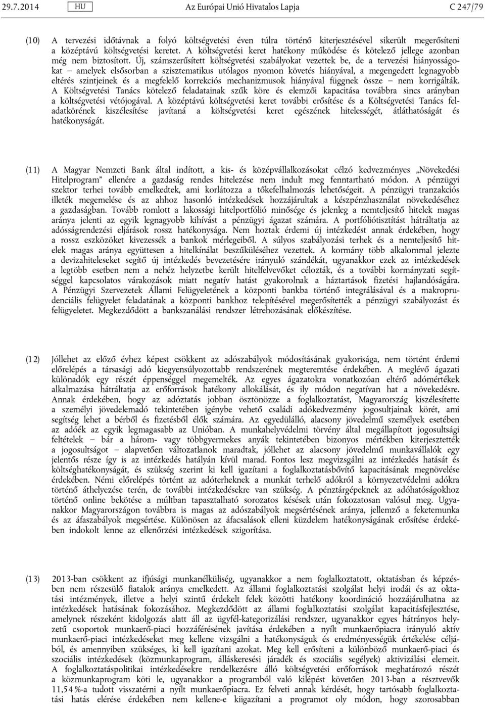 Új, számszerűsített költségvetési szabályokat vezettek be, de a tervezési hiányosságokat amelyek elsősorban a szisztematikus utólagos nyomon követés hiányával, a megengedett legnagyobb eltérés