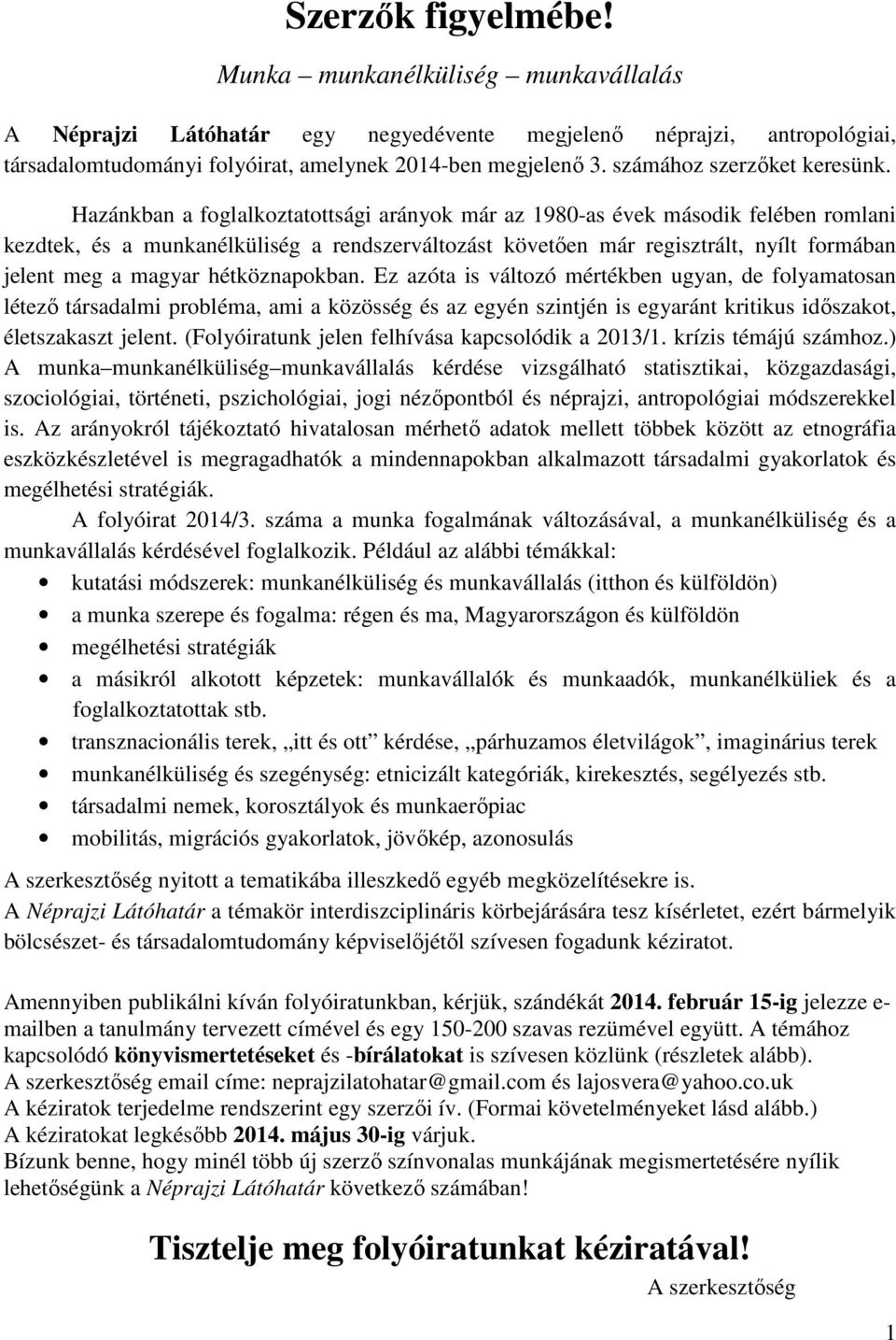 Hazánkban a foglalkoztatottsági arányok már az 1980-as évek második felében romlani kezdtek, és a munkanélküliség a rendszerváltozást követően már regisztrált, nyílt formában jelent meg a magyar