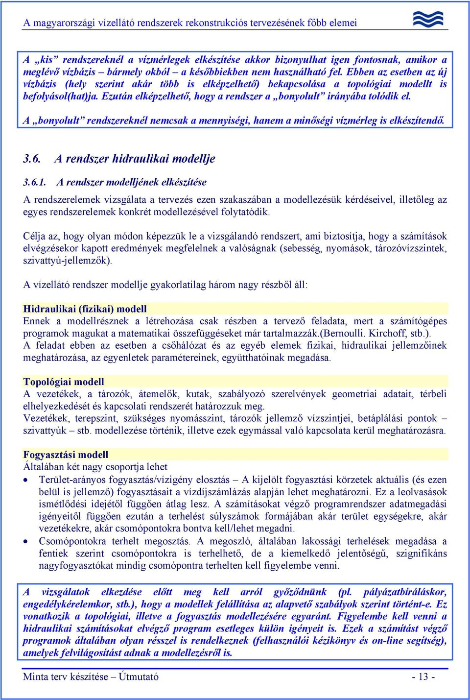 A bonyolult rendszereknél nemcsak a mennyiségi, hanem a minőségi vízmérleg is elkészítendő. 3.6. A rendszer hidraulikai modellje 3.6.1.