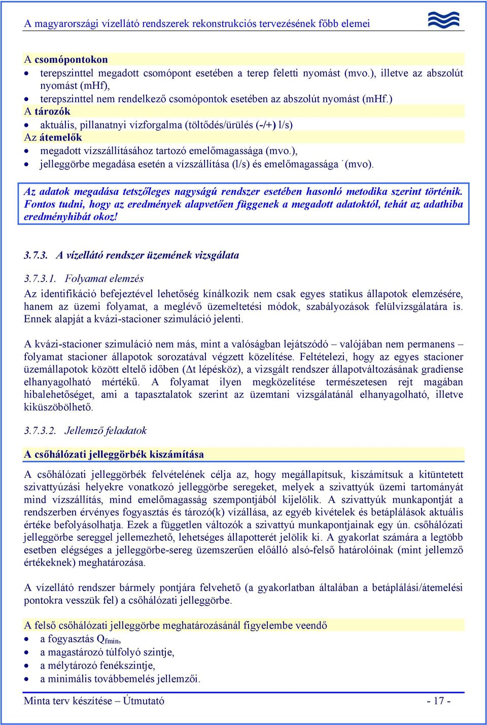 ), jelleggörbe megadása esetén a vízszállítása (l/s) és emelőmagassága (mvo). Az adatok megadása tetszőleges nagyságú rendszer esetében hasonló metodika szerint történik.