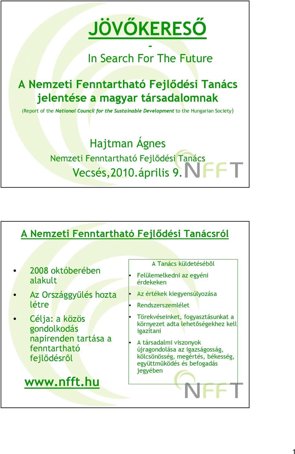 A Nemzeti Fenntartható Fejlıdési Tanácsról 2008 októberében alakult Az Országgyőlés hozta létre Célja: a közös gondolkodás napirenden tartása a fenntartható fejlıdésrıl www.nfft.