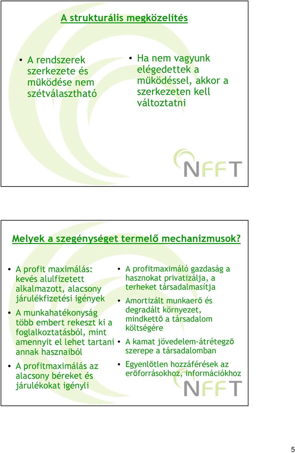 A profit maximálás: kevés alulfizetett alkalmazott, alacsony járulékfizetési igények A munkahatékonyság több embert rekeszt ki a foglalkoztatásból, mint amennyit el lehet tartani