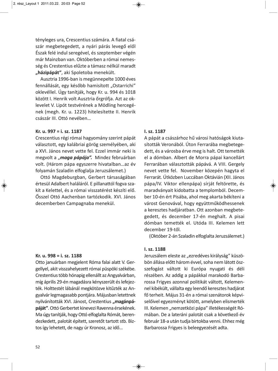 Októberben a római nemesség és Crestentius elűzte a támasz nélkül maradt házipápát, aki Spoletoba menekült.