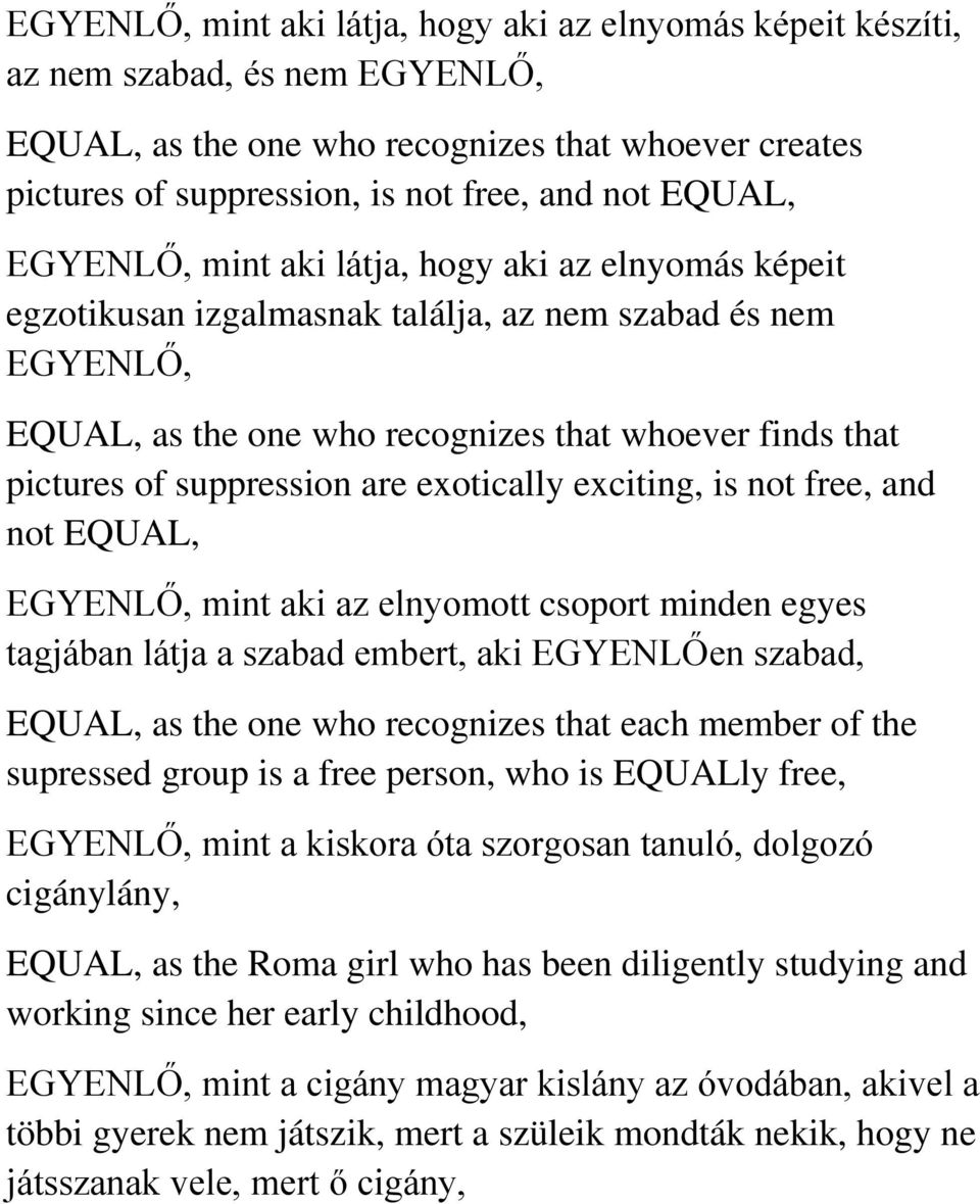 are exotically exciting, is not free, and not EQUAL, EGYENLŐ, mint aki az elnyomott csoport minden egyes tagjában látja a szabad embert, aki EGYENLŐen szabad, EQUAL, as the one who recognizes that