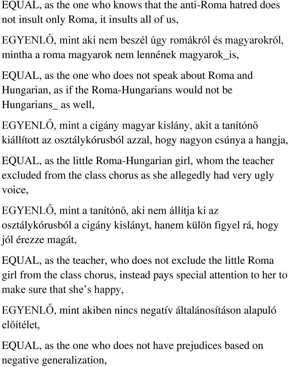 kiállított az osztálykórusból azzal, hogy nagyon csúnya a hangja, EQUAL, as the little Roma-Hungarian girl, whom the teacher excluded from the class chorus as she allegedly had very ugly voice,