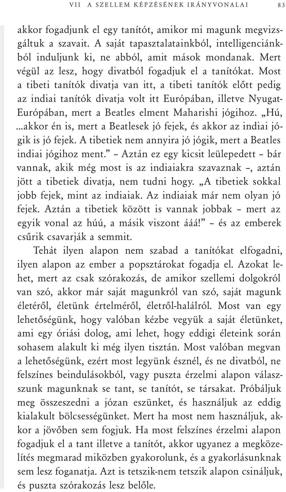 Most a tibeti tanítók divatja van itt, a tibeti tanítók előtt pedig az indiai tanítók divatja volt itt Európában, illetve Nyugat- Európában, mert a Beatles elment Maharishi jógihoz. Hú,.