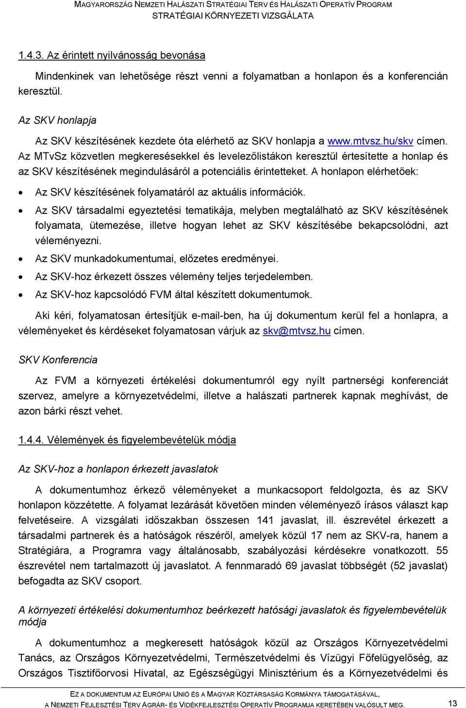 Az MTvSz közvetlen megkeresésekkel és levelezőlistákon keresztül értesítette a honlap és az SKV készítésének megindulásáról a potenciális érintetteket.