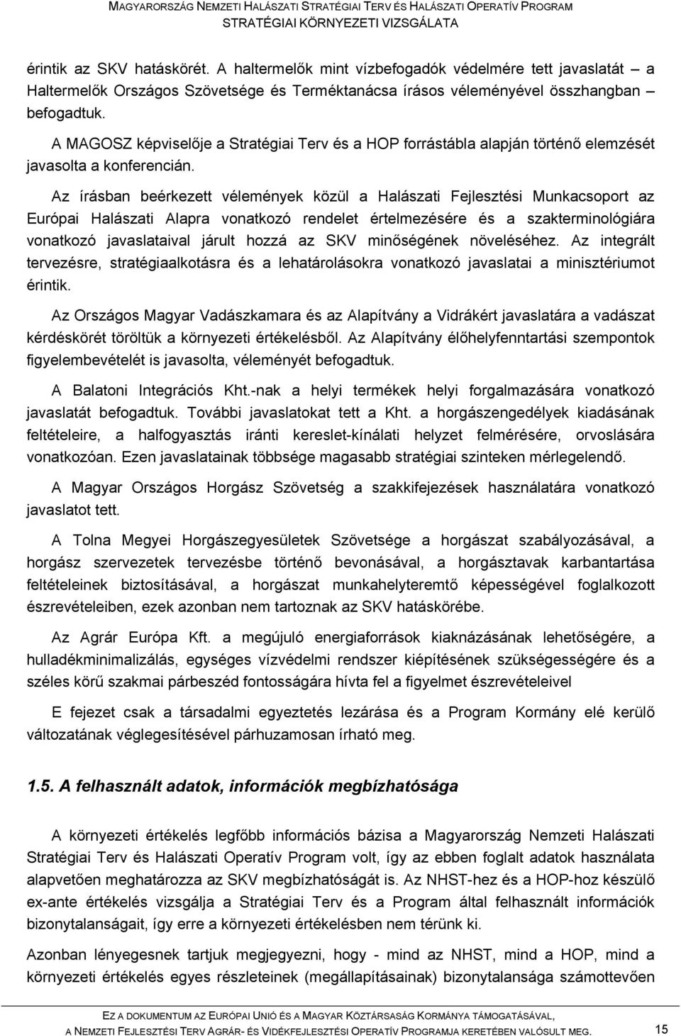 Az írásban beérkezett vélemények közül a Halászati Fejlesztési Munkacsoport az Európai Halászati Alapra vonatkozó rendelet értelmezésére és a szakterminológiára vonatkozó javaslataival járult hozzá