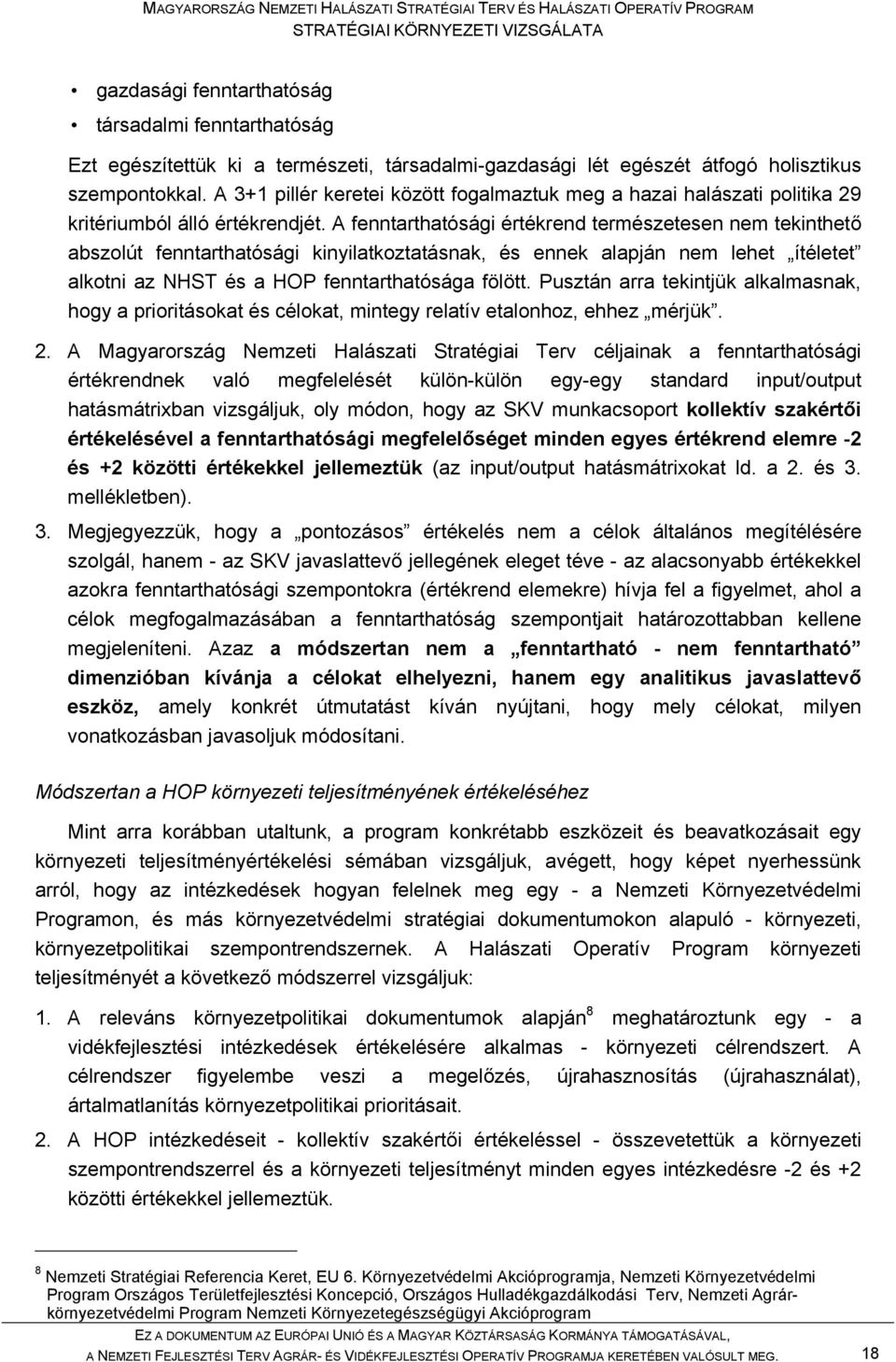 A fenntarthatósági értékrend természetesen nem tekinthető abszolút fenntarthatósági kinyilatkoztatásnak, és ennek alapján nem lehet ítéletet alkotni az NHST és a HOP fenntarthatósága fölött.