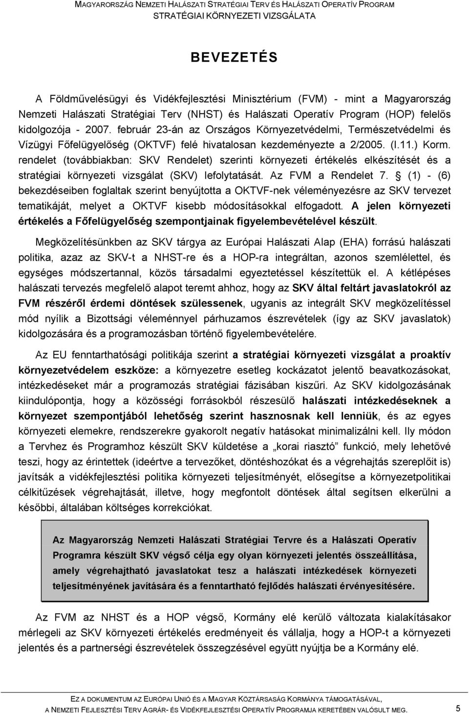 rendelet (továbbiakban: SKV Rendelet) szerinti környezeti értékelés elkészítését és a stratégiai környezeti vizsgálat (SKV) lefolytatását. Az FVM a Rendelet 7.