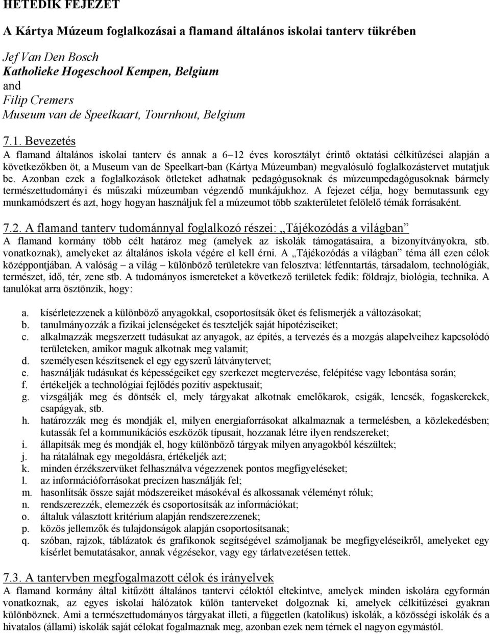 Bevezetés A flamand általános iskolai tanterv és annak a 6 12 éves korosztályt érintő oktatási célkitűzései alapján a következőkben öt, a Museum van de Speelkart-ban (Kártya Múzeumban) megvalósuló