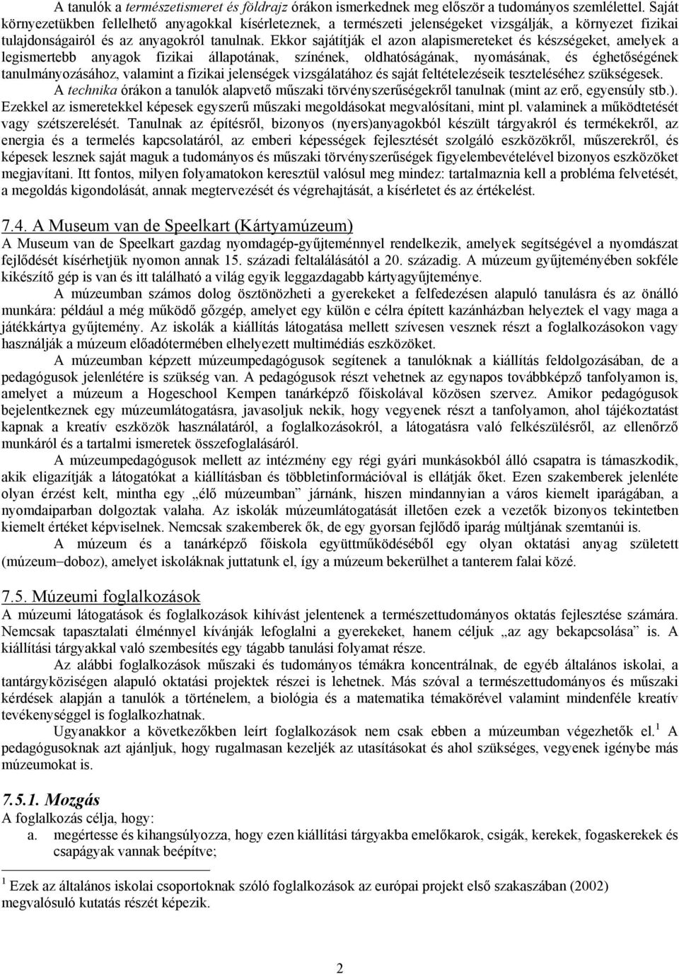 Ekkor sajátítják el azon alapismereteket és készségeket, amelyek a legismertebb anyagok fizikai állapotának, színének, oldhatóságának, nyomásának, és éghetőségének tanulmányozásához, valamint a