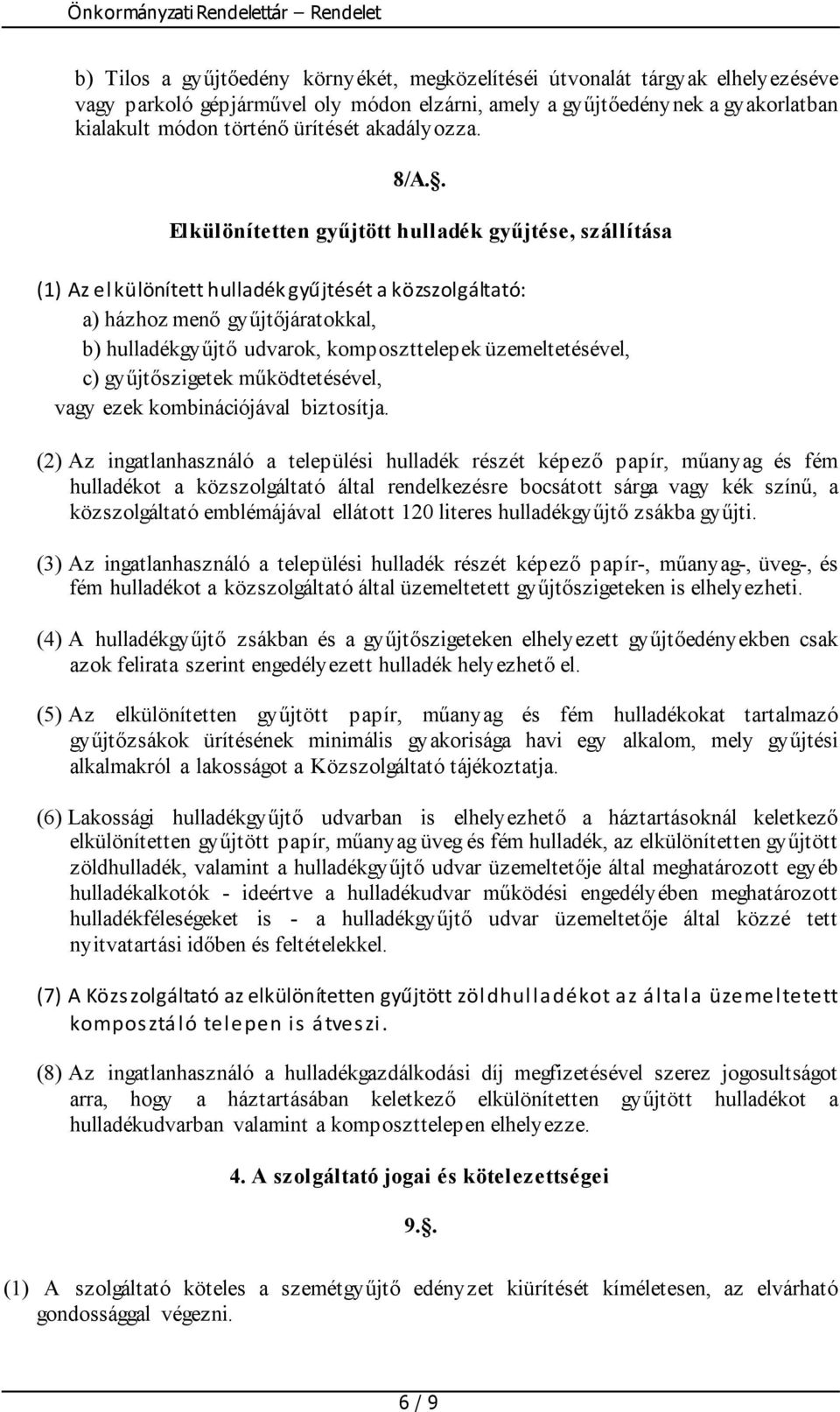 . Elkülönítetten gyűjtött hulladék gyűjtése, szállítása (1) Az elkülönített hulladék gyűjtését a közszolgáltató: a) házhoz menő gyűjtőjáratokkal, b) hulladékgyűjtő udvarok, komposzttelepek