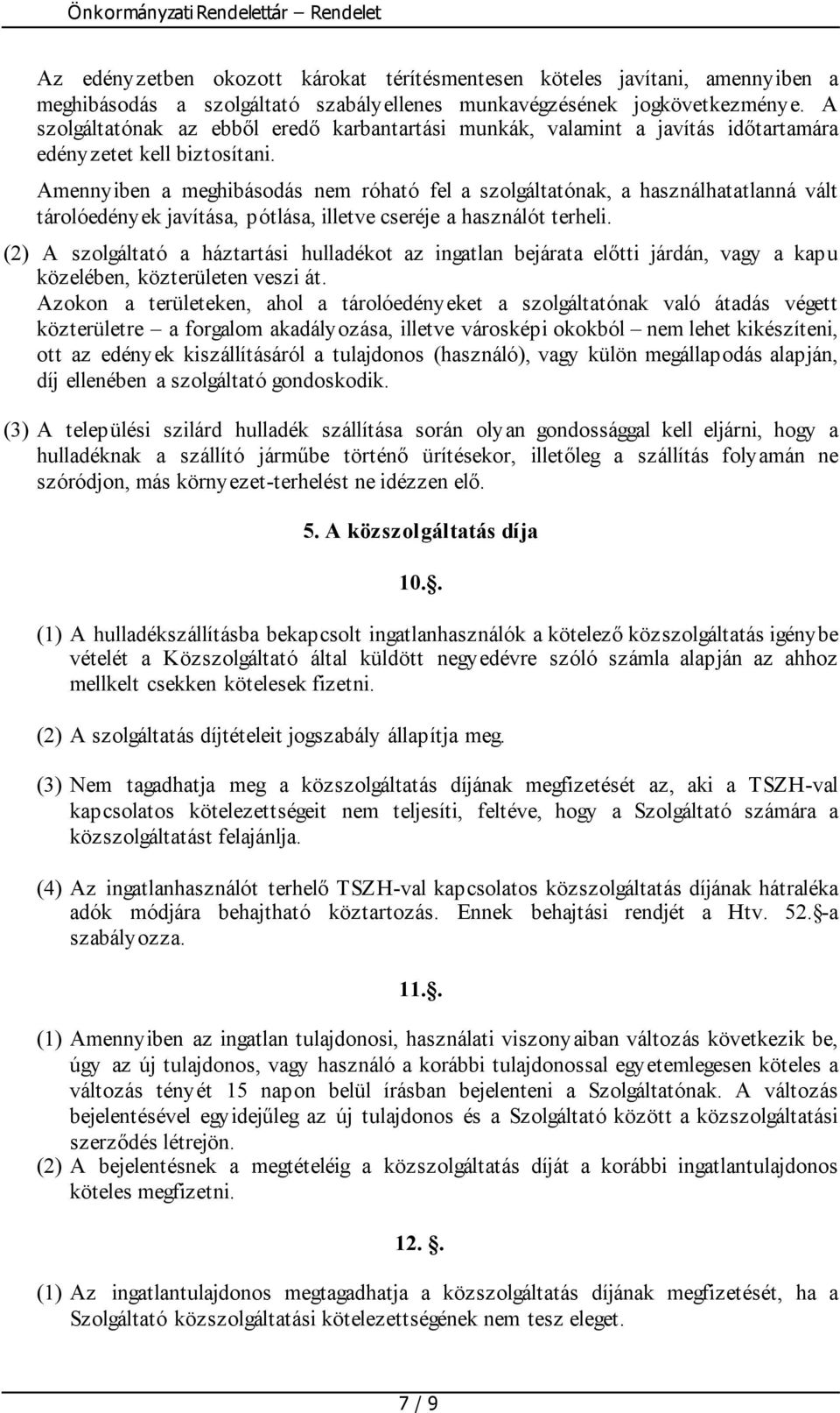 Amennyiben a meghibásodás nem róható fel a szolgáltatónak, a használhatatlanná vált tárolóedények javítása, pótlása, illetve cseréje a használót terheli.