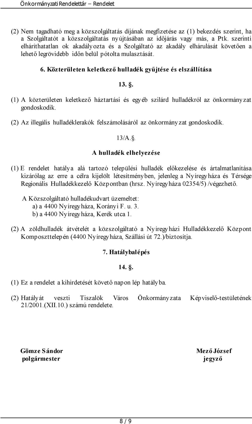 Közterületen keletkező hulladék gyűjtése és elszállítása 13.. (1) A közterületen keletkező háztartási és egyéb szilárd hulladékról az önkormányzat gondoskodik.