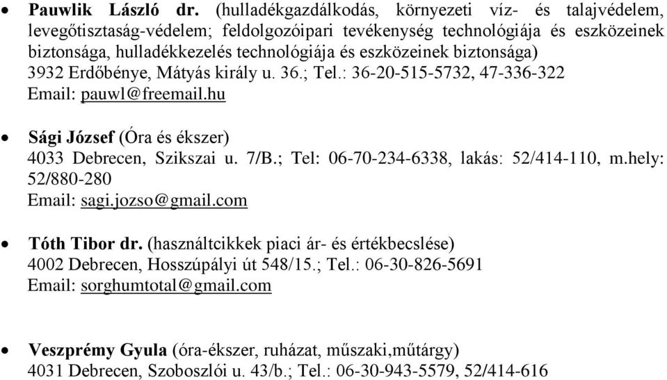 eszközeinek biztonsága) 3932 Erdőbénye, Mátyás király u. 36.; Tel.: 36-20-515-5732, 47-336-322 Email: pauwl@freemail.hu Sági József (Óra és ékszer) 4033 Debrecen, Szikszai u. 7/B.