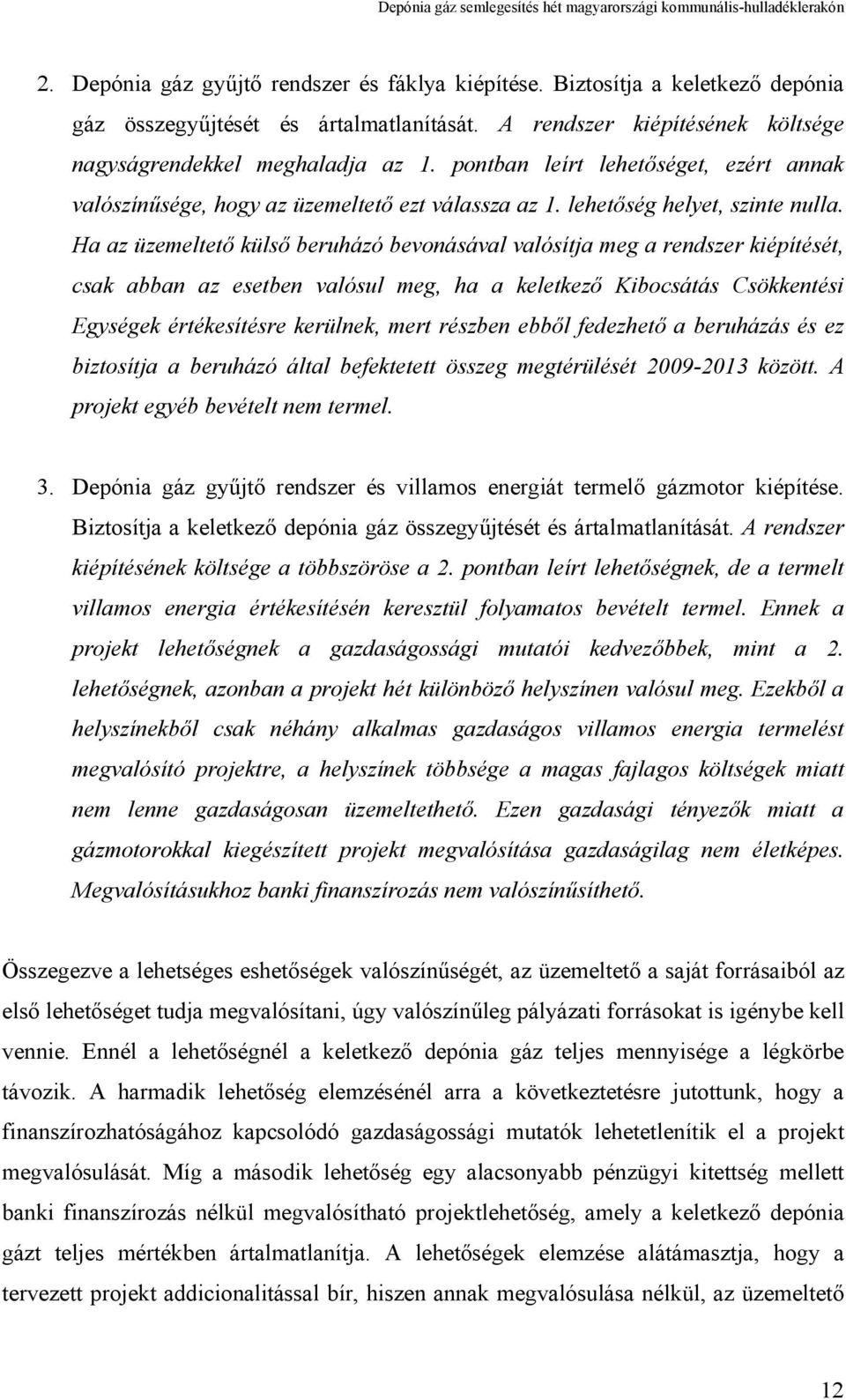 Ha az üzemeltető külső beruházó bevonásával valósítja meg a rendszer kiépítését, csak abban az esetben valósul meg, ha a keletkező Kibocsátás Csökkentési Egységek értékesítésre kerülnek, mert részben