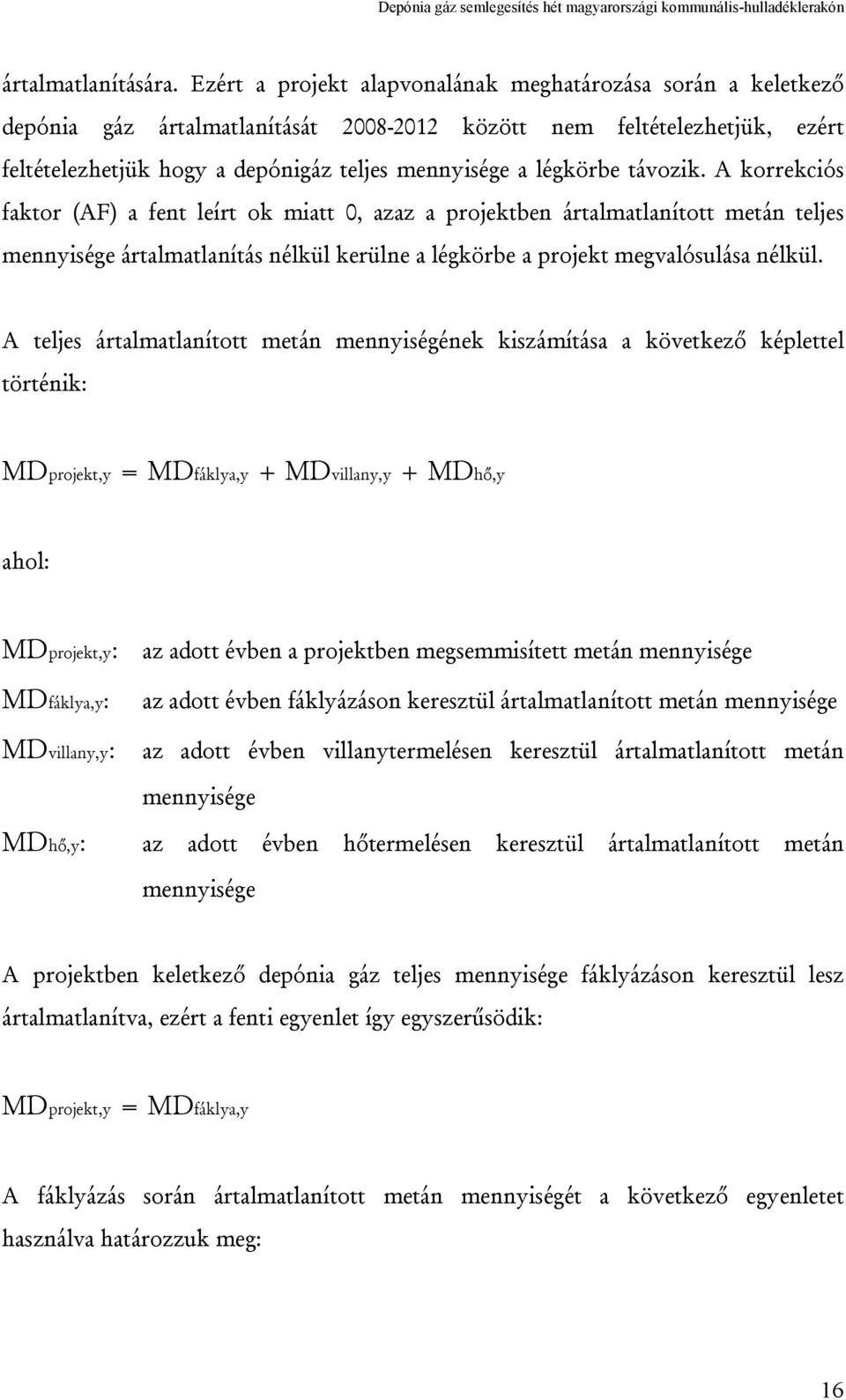 távozik. A korrekciós faktor (AF) a fent leírt ok miatt 0, azaz a projektben ártalmatlanított metán teljes mennyisége ártalmatlanítás nélkül kerülne a légkörbe a projekt megvalósulása nélkül.