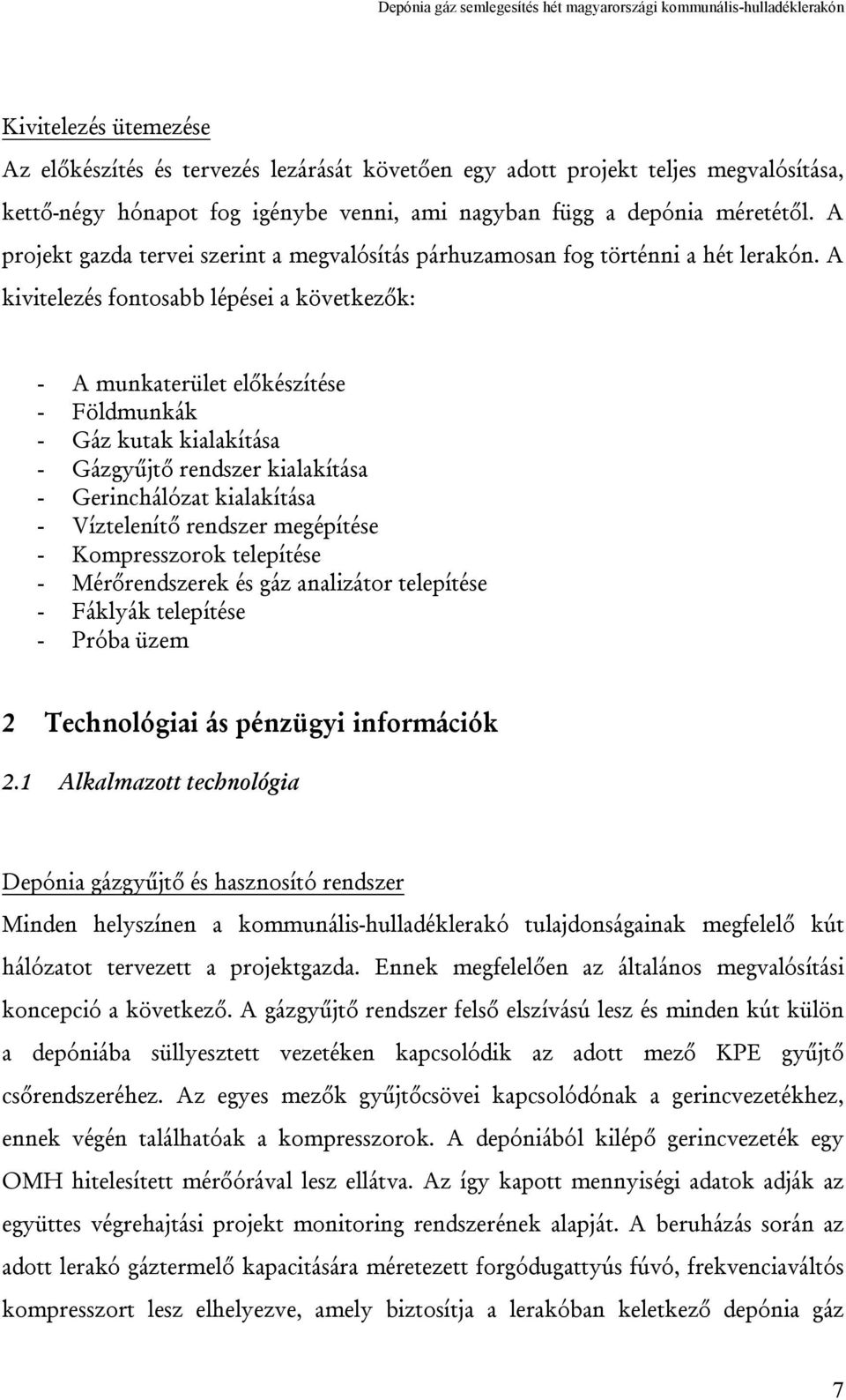 A kivitelezés fontosabb lépései a következők: - A munkaterület előkészítése - Földmunkák - Gáz kutak kialakítása - Gázgyűjtő rendszer kialakítása - Gerinchálózat kialakítása - Víztelenítő rendszer