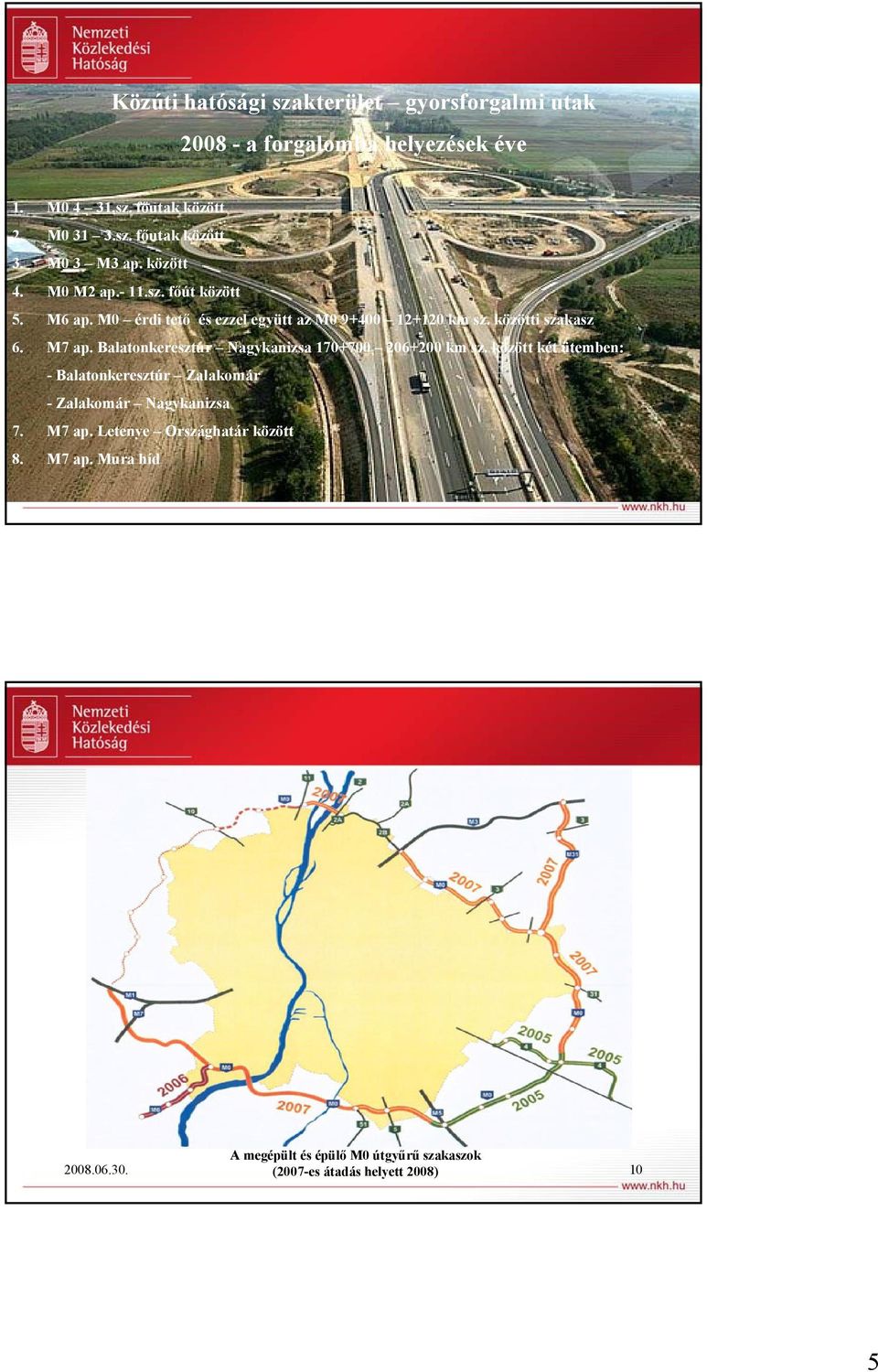 M7 ap. Balatonkeresztúr Nagykanizsa 170+700 206+200 km sz. között két ütemben: - Balatonkeresztúr Zalakomár - Zalakomár Nagykanizsa 7.