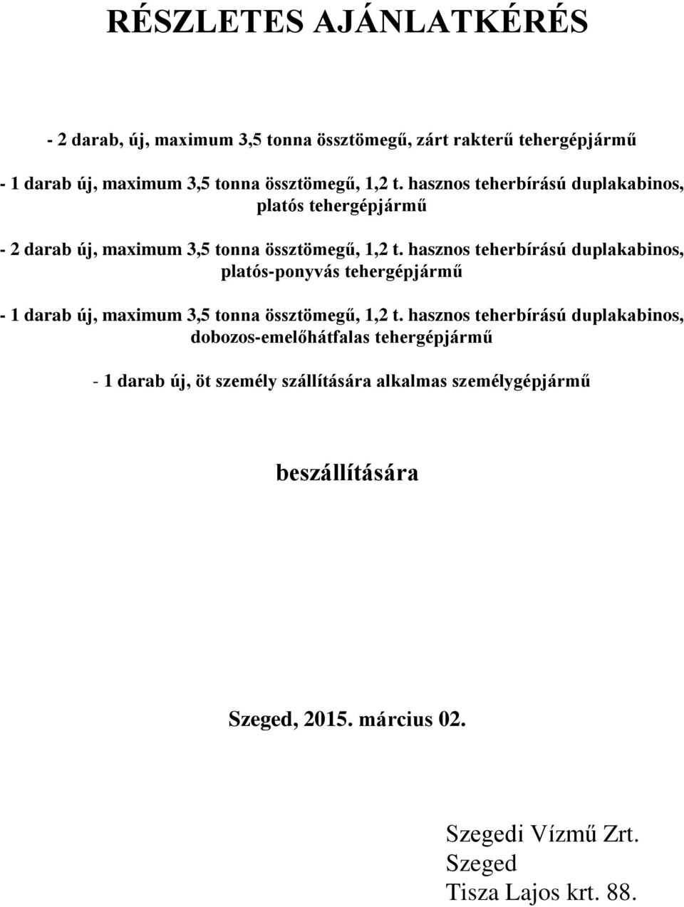 hasznos teherbírású duplakabinos, platós-ponyvás tehergépjármű - 1 darab új, maximum 3,5 tonna össztömegű, 1,2 t.