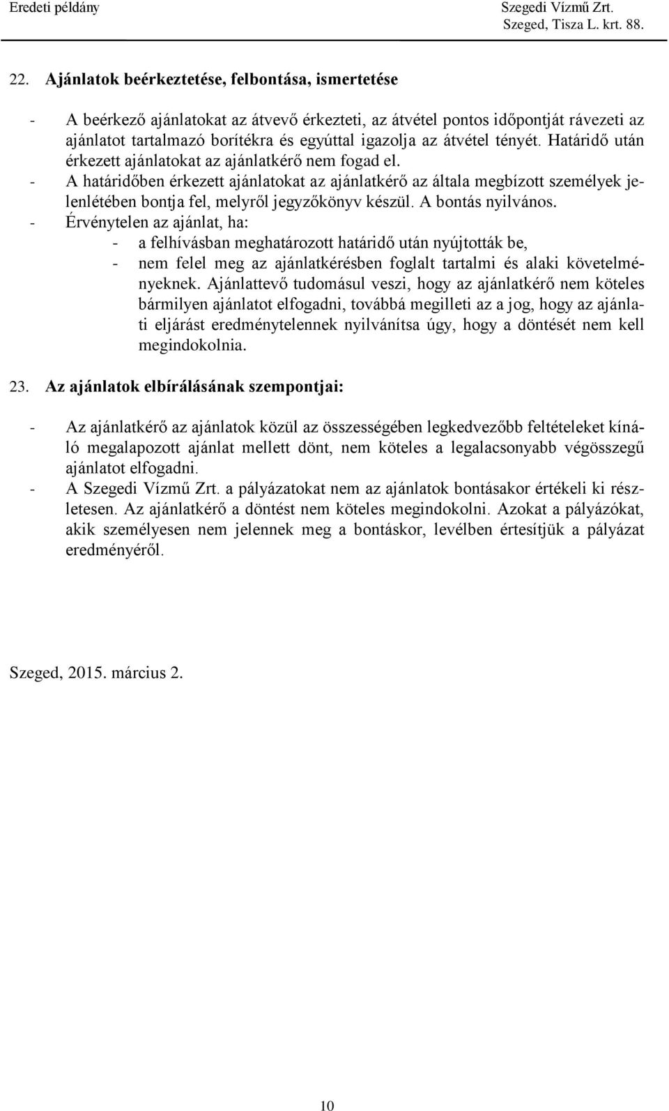 - A határidőben érkezett ajánlatokat az ajánlatkérő az általa megbízott személyek jelenlétében bontja fel, melyről jegyzőkönyv készül. A bontás nyilvános.