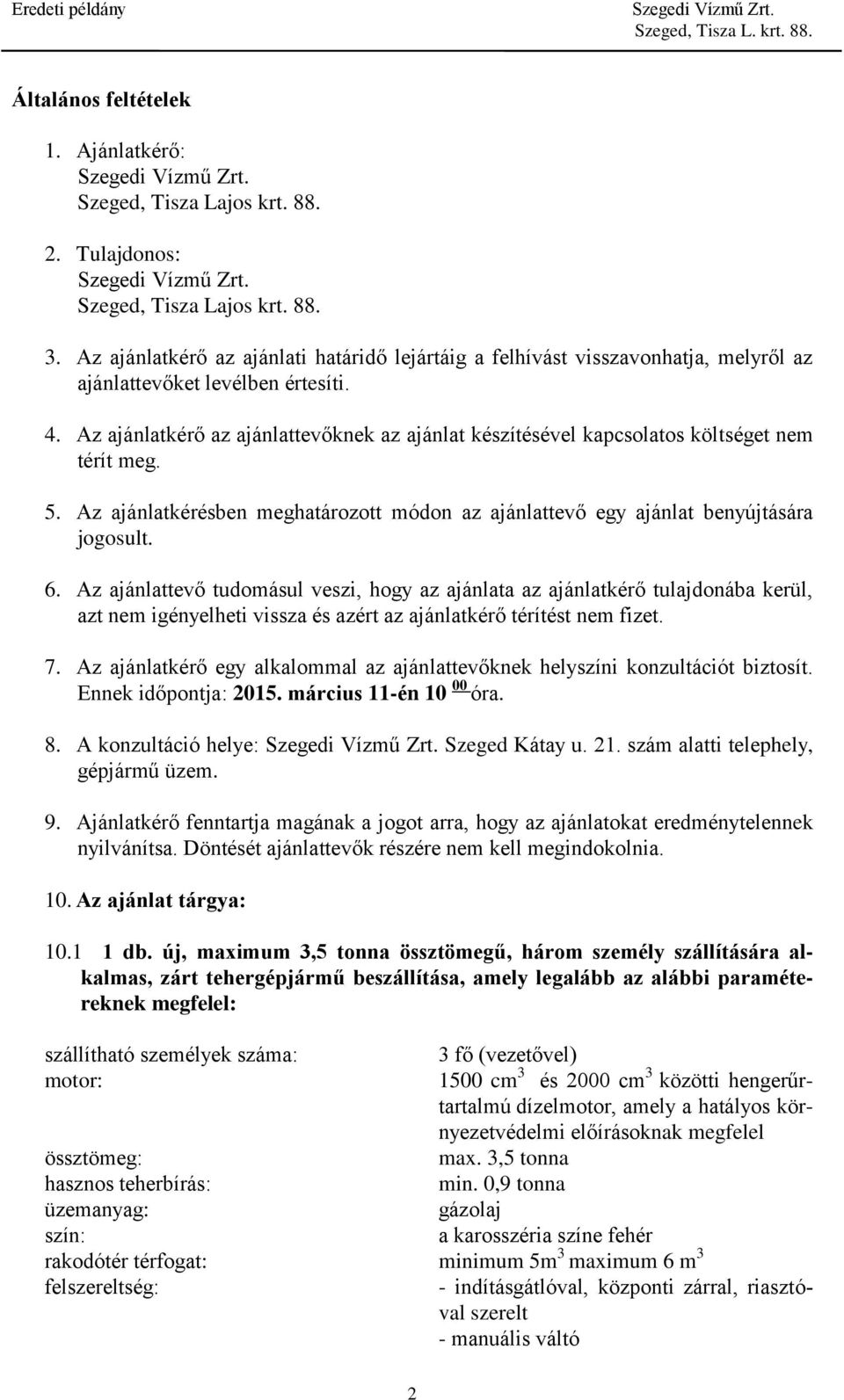 Az ajánlatkérő az ajánlattevőknek az ajánlat készítésével kapcsolatos költséget nem térít meg. 5. Az ajánlatkérésben meghatározott módon az ajánlattevő egy ajánlat benyújtására jogosult. 6.