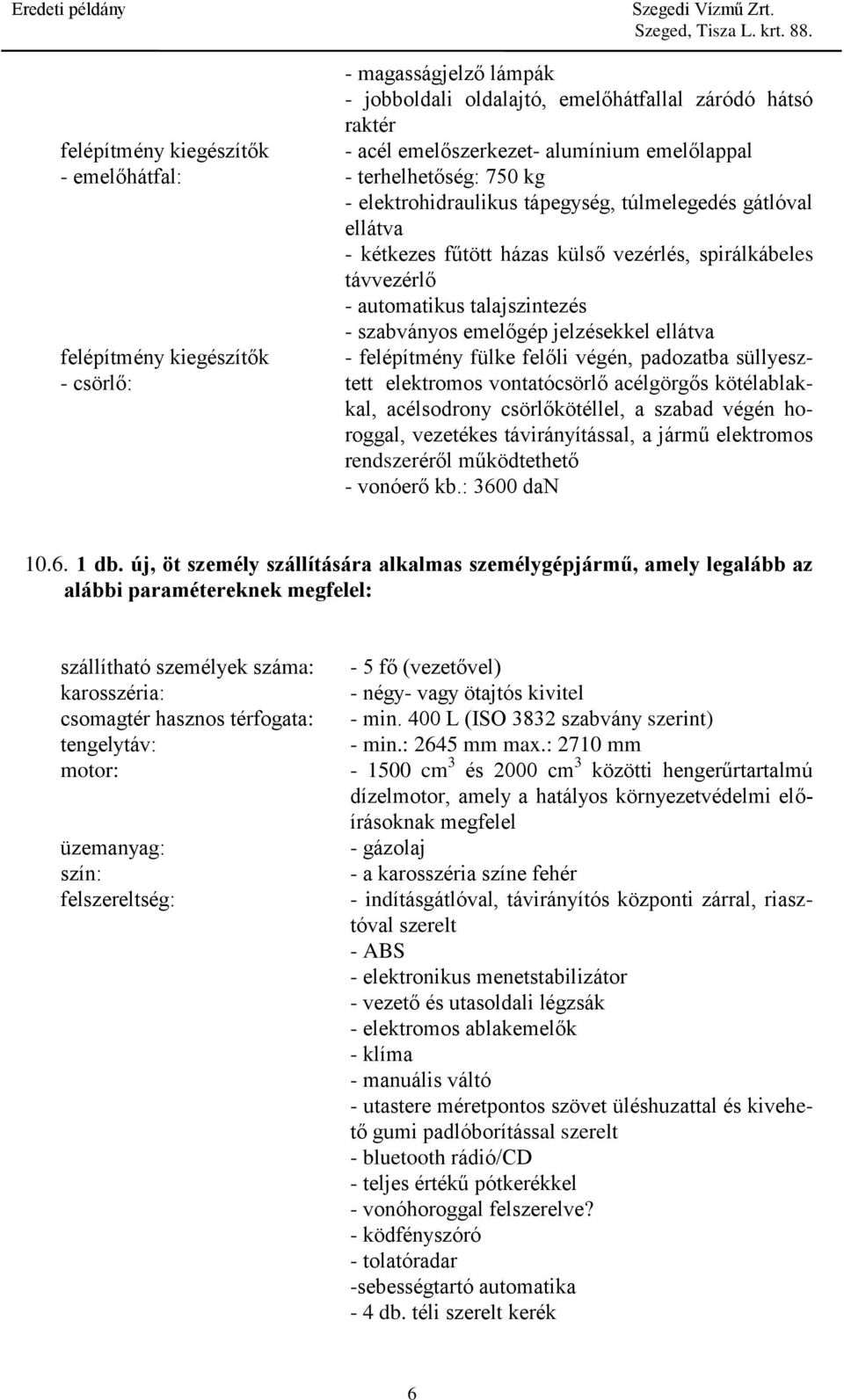 emelőgép jelzésekkel ellátva - felépítmény fülke felőli végén, padozatba süllyesztett elektromos vontatócsörlő acélgörgős kötélablakkal, acélsodrony csörlőkötéllel, a szabad végén horoggal, vezetékes