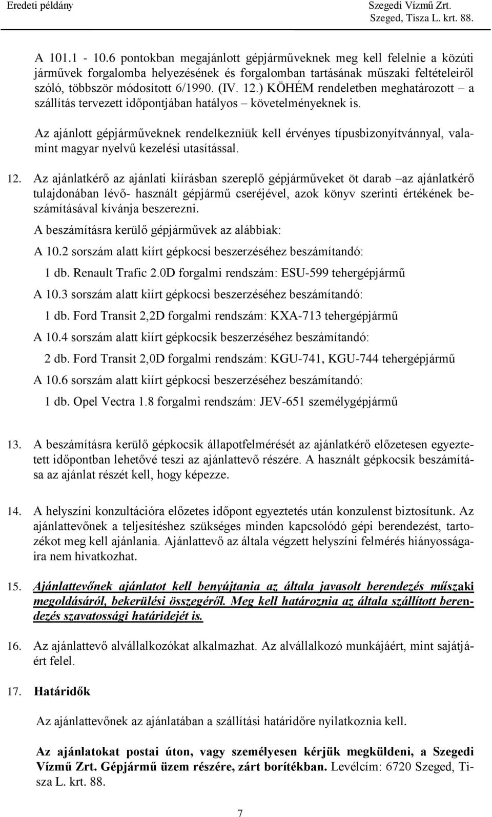 Az ajánlott gépjárműveknek rendelkezniük kell érvényes típusbizonyítvánnyal, valamint magyar nyelvű kezelési utasítással. 12.