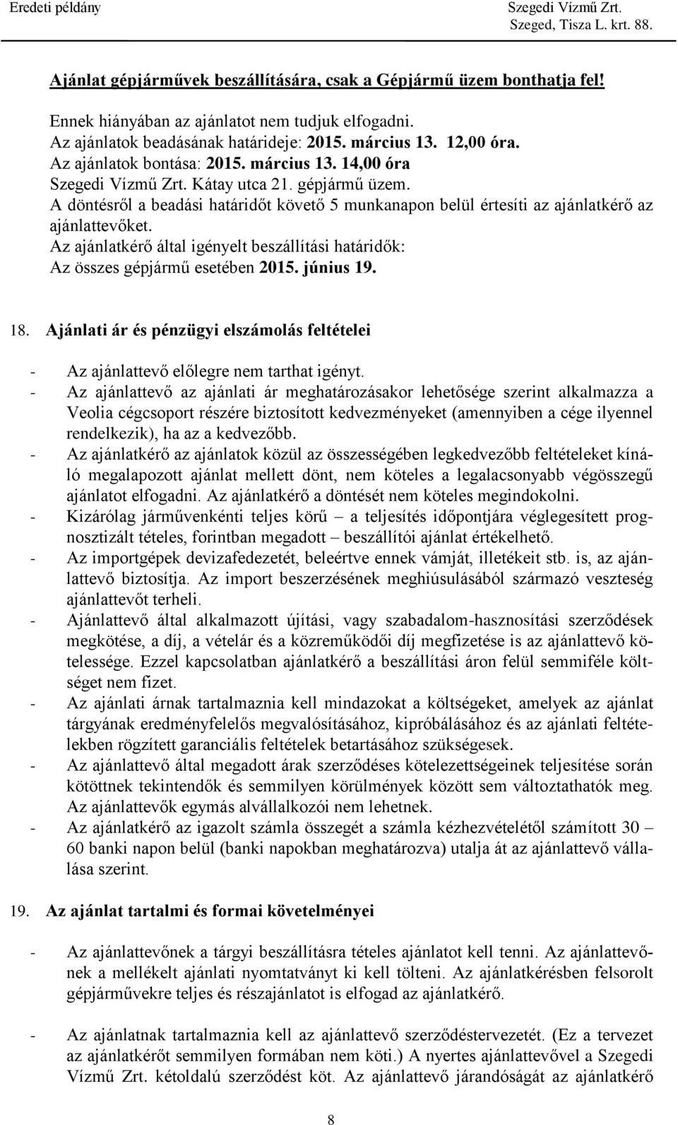 Az ajánlatkérő által igényelt beszállítási határidők: Az összes gépjármű esetében 2015. június 19. 18. Ajánlati ár és pénzügyi elszámolás feltételei - Az ajánlattevő előlegre nem tarthat igényt.