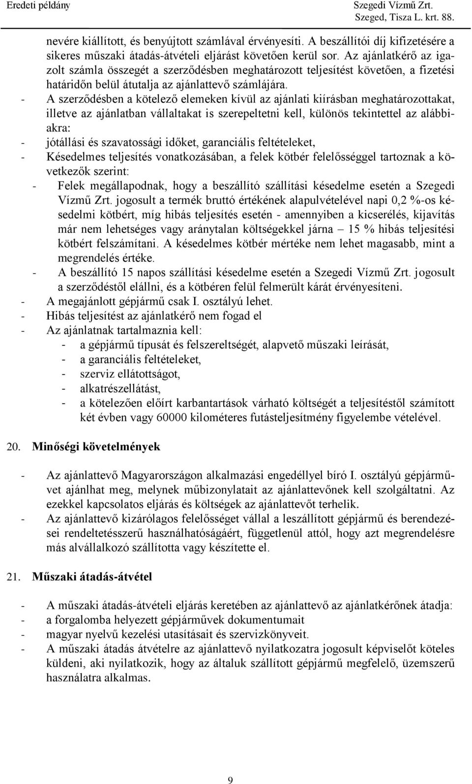 - A szerződésben a kötelező elemeken kívül az ajánlati kiírásban meghatározottakat, illetve az ajánlatban vállaltakat is szerepeltetni kell, különös tekintettel az alábbiakra: - jótállási és