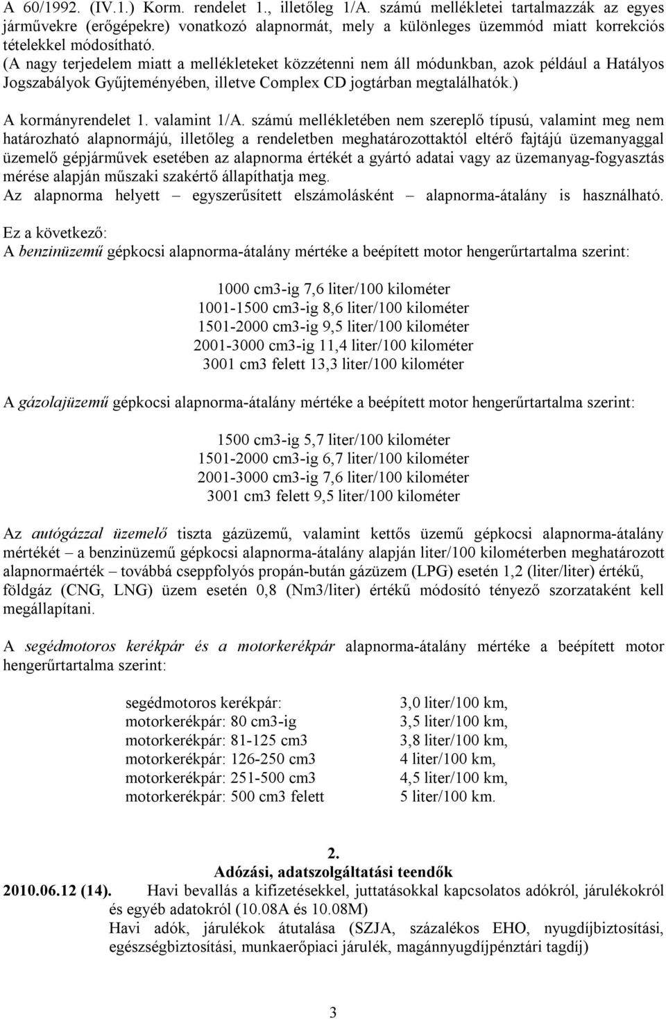 számú mellékletében nem szereplő típusú, valamint meg nem határozható alapnormájú, illetőleg a rendeletben meghatározottaktól eltérő fajtájú üzemanyaggal üzemelő gépjárművek esetében az alapnorma