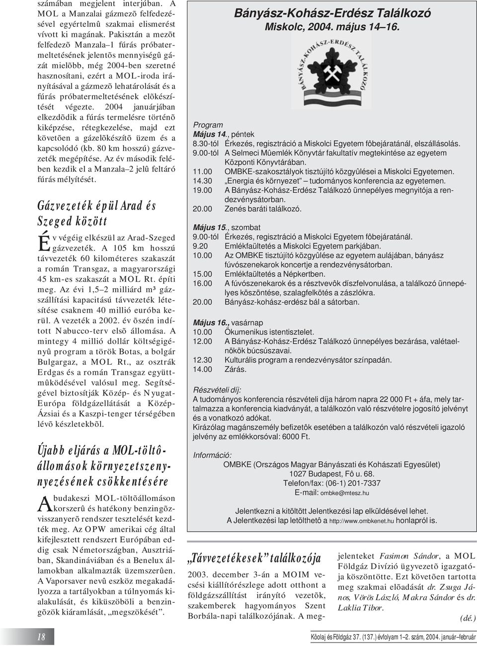 fúrás próbatermeltetésének elõkészítését végezte. 2004 januárjában elkezdõdik a fúrás termelésre történõ kiképzése, rétegkezelése, majd ezt követõen a gázelõkészítõ üzem és a kapcsolódó (kb.