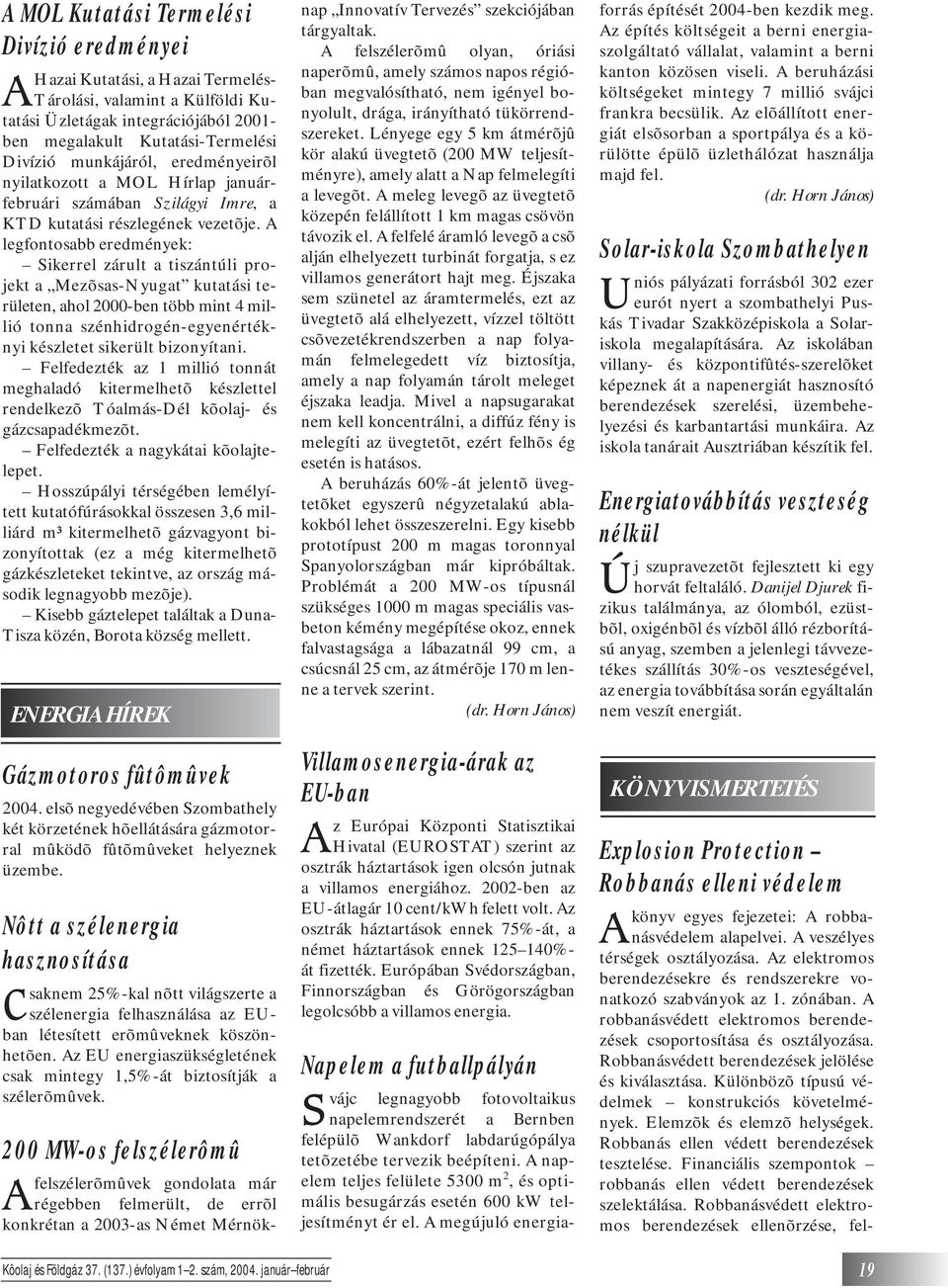 A legfontosabb eredmények: Sikerrel zárult a tiszántúli projekt a Mezõsas-Nyugat kutatási területen, ahol 2000-ben több mint 4 millió tonna szénhidrogén-egyenértéknyi készletet sikerült bizonyítani.
