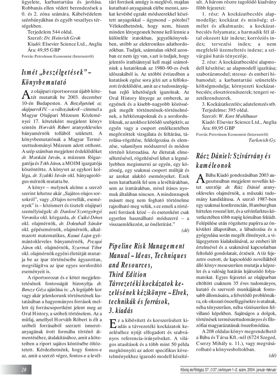 december 10-én Budapesten. A Beszélgetések az olajiparról IV. a változásokról címmel a Magyar Olajipari Múzeum Közleményei 17.