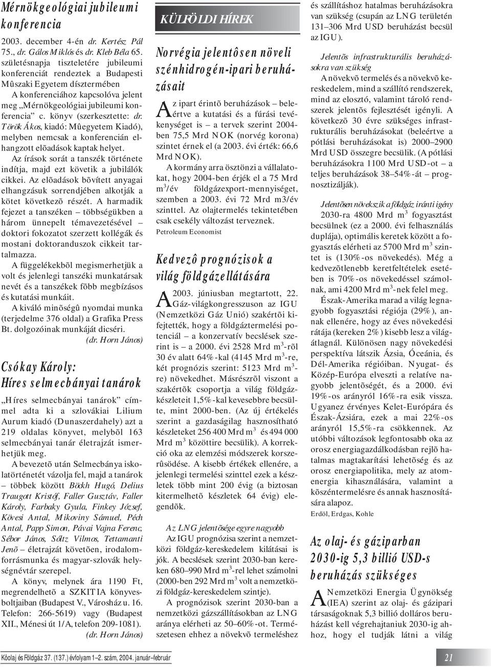 könyv (szerkesztette: dr. Török Ákos, kiadó: Mûegyetem Kiadó), melyben nemcsak a konferencián elhangzott elõadások kaptak helyet.