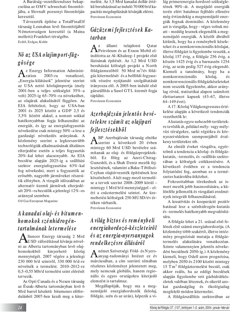 Nô az USA olajimport-függôsége Az Energy Information Administration 2003-ra vonatkozó, Energia-kilátások jelentése szerint az USA nettó kõolajimportja (mely 2001-ben a teljes szükséglet 55%-a volt)