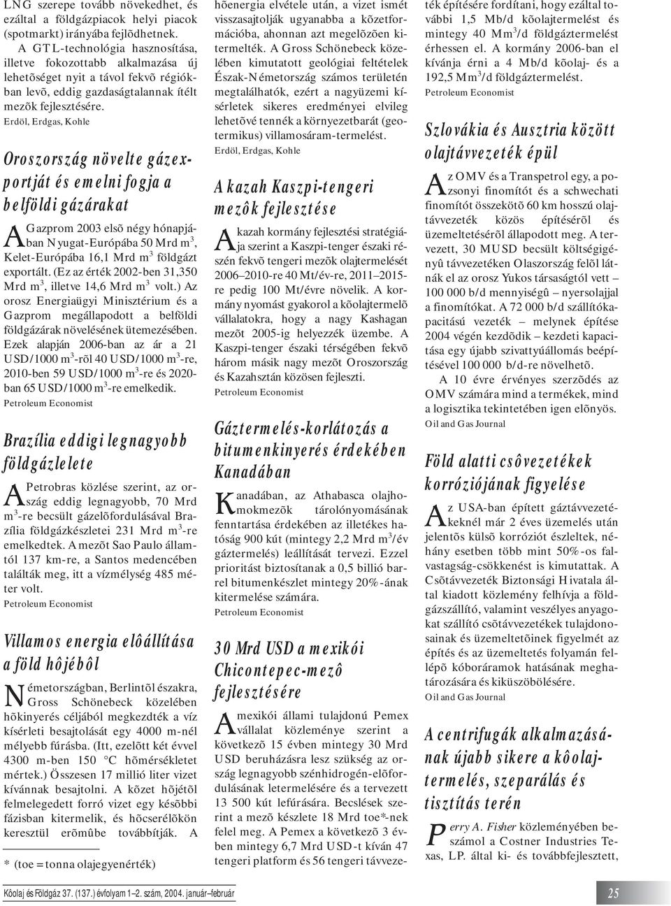 Oroszország növelte gázexportját és emelni fogja a belföldi gázárakat AGazprom 2003 elsõ négy hónapjában Nyugat-Európába 50 Mrd m 3, Kelet-Európába 16,1 Mrd m 3 földgázt exportált.
